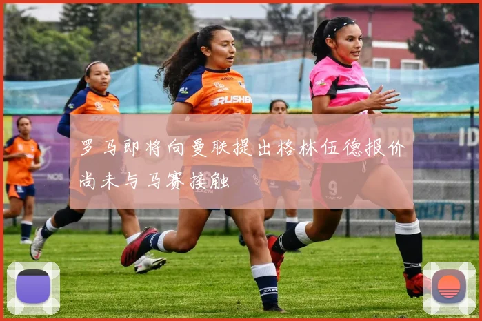 罗马即将向曼联提出格林伍德报价尚未与马赛接触